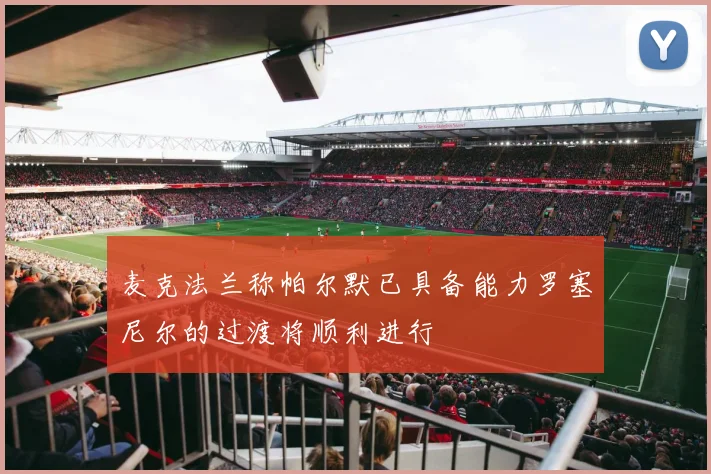 麦克法兰称帕尔默已具备能力罗塞尼尔的过渡将顺利进行